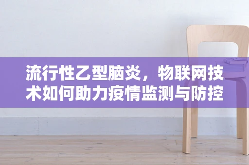 流行性乙型脑炎，物联网技术如何助力疫情监测与防控？