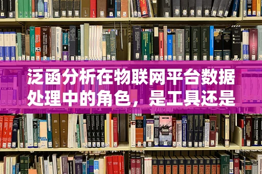 泛函分析在物联网平台数据处理中的角色，是工具还是哲学？