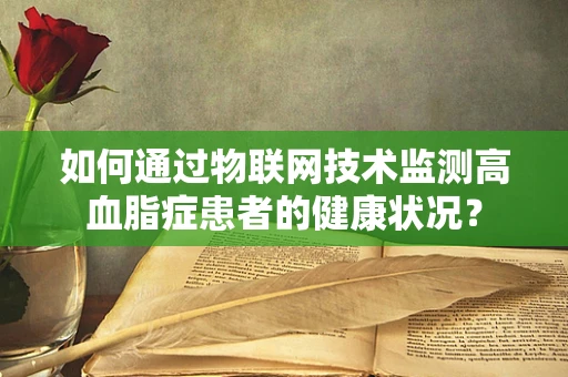 如何通过物联网技术监测高血脂症患者的健康状况？