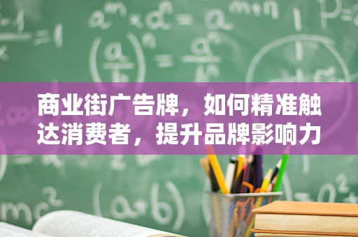 商业街广告牌，如何精准触达消费者，提升品牌影响力？