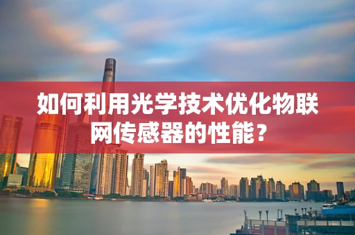 如何利用光学技术优化物联网传感器的性能？