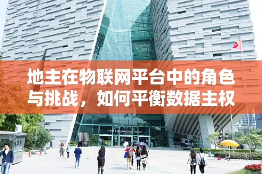 地主在物联网平台中的角色与挑战，如何平衡数据主权与资源优化？