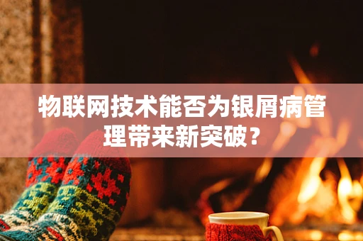 物联网技术能否为银屑病管理带来新突破？