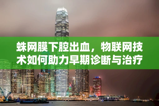 蛛网膜下腔出血，物联网技术如何助力早期诊断与治疗？