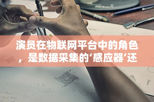演员在物联网平台中的角色，是数据采集的‘感应器’还是智能分析的‘大脑’？