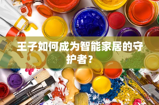 王子如何成为智能家居的守护者？