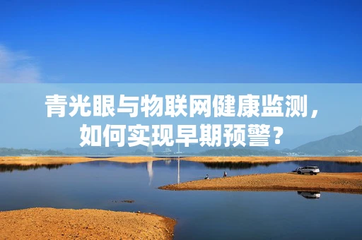青光眼与物联网健康监测，如何实现早期预警？