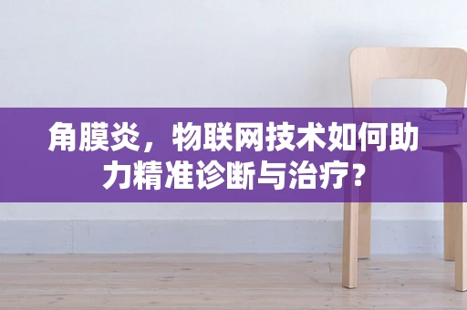 角膜炎，物联网技术如何助力精准诊断与治疗？