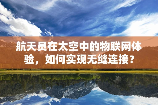 航天员在太空中的物联网体验，如何实现无缝连接？