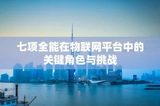 七项全能在物联网平台中的关键角色与挑战
