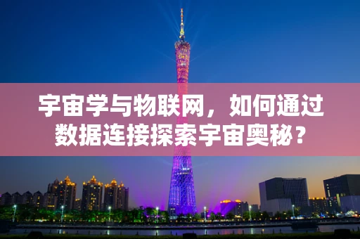 宇宙学与物联网，如何通过数据连接探索宇宙奥秘？