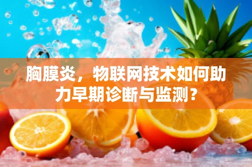 胸膜炎，物联网技术如何助力早期诊断与监测？