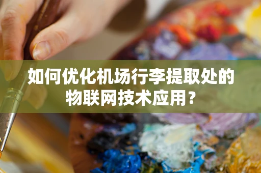 如何优化机场行李提取处的物联网技术应用？