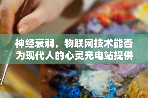 神经衰弱，物联网技术能否为现代人的心灵充电站提供新解？