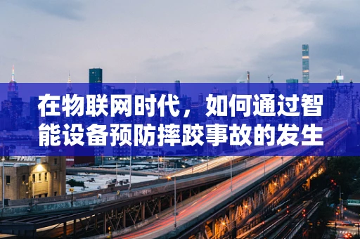 在物联网时代，如何通过智能设备预防摔跤事故的发生？