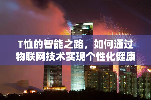 T恤的智能之路，如何通过物联网技术实现个性化健康监测？