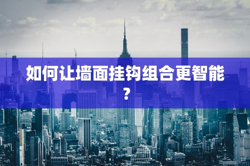 如何让墙面挂钩组合更智能？