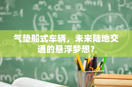 气垫船式车辆，未来陆地交通的悬浮梦想？