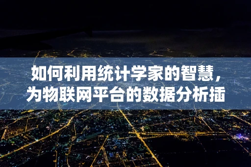 如何利用统计学家的智慧，为物联网平台的数据分析插上翅膀？