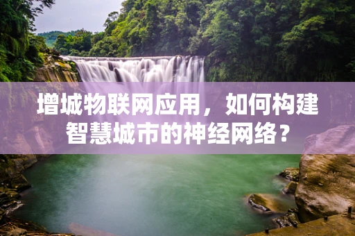 增城物联网应用，如何构建智慧城市的神经网络？