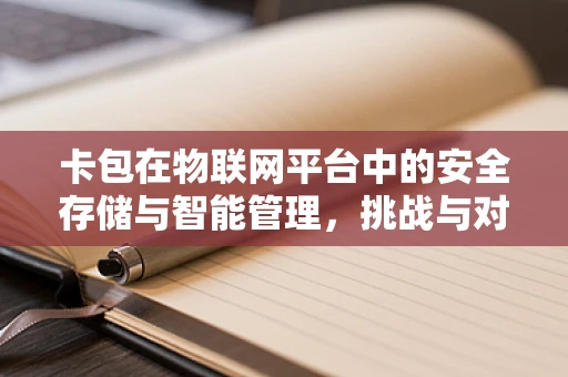 卡包在物联网平台中的安全存储与智能管理，挑战与对策