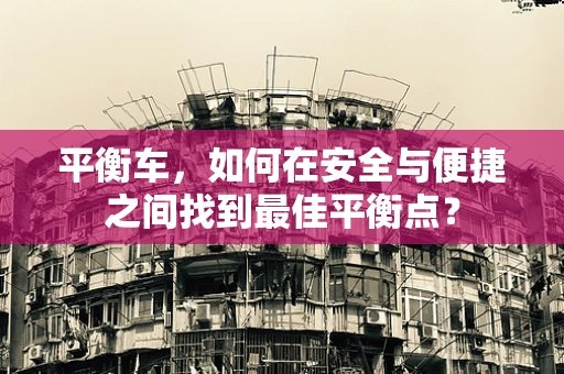 平衡车，如何在安全与便捷之间找到最佳平衡点？