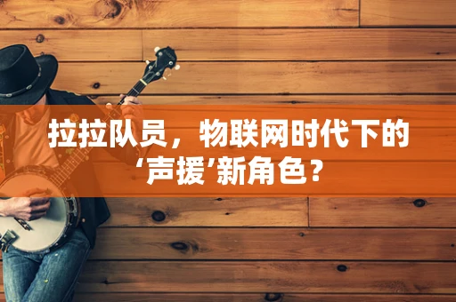拉拉队员，物联网时代下的‘声援’新角色？