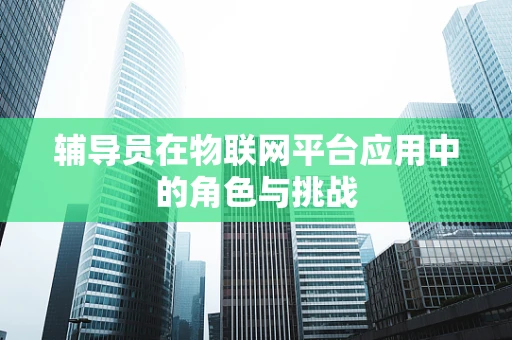 辅导员在物联网平台应用中的角色与挑战