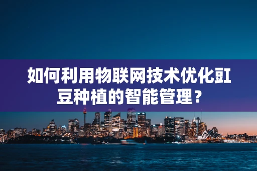 如何利用物联网技术优化豇豆种植的智能管理？