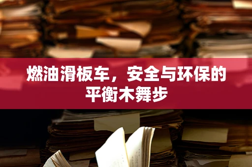 燃油滑板车，安全与环保的平衡木舞步