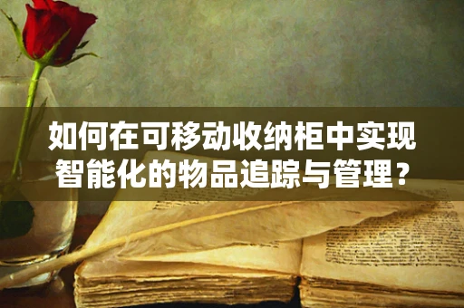 如何在可移动收纳柜中实现智能化的物品追踪与管理？