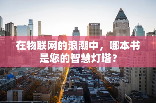 在物联网的浪潮中，哪本书是您的智慧灯塔？