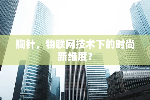 胸针，物联网技术下的时尚新维度？