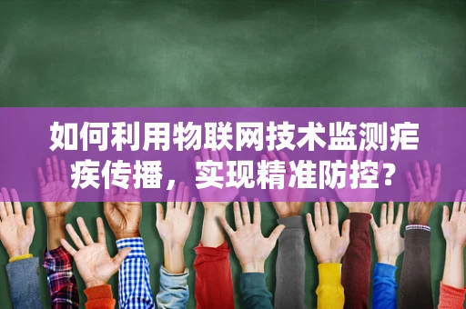 如何利用物联网技术监测疟疾传播，实现精准防控？