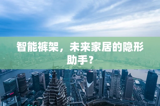 智能裤架，未来家居的隐形助手？