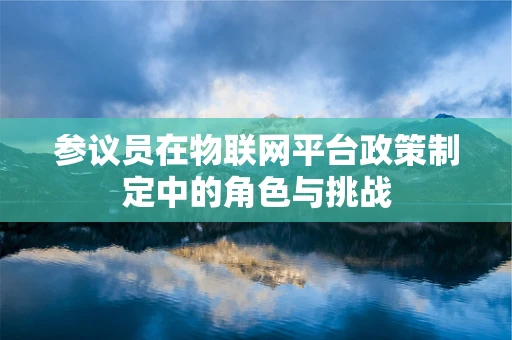 参议员在物联网平台政策制定中的角色与挑战