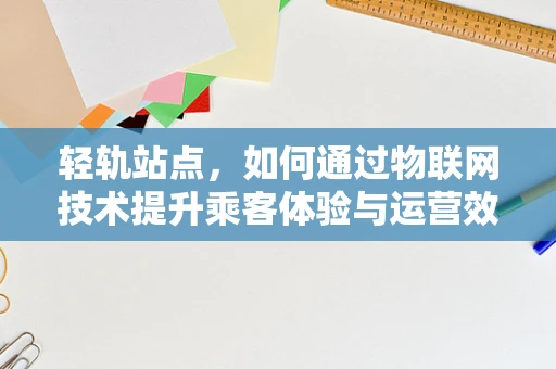 轻轨站点，如何通过物联网技术提升乘客体验与运营效率？