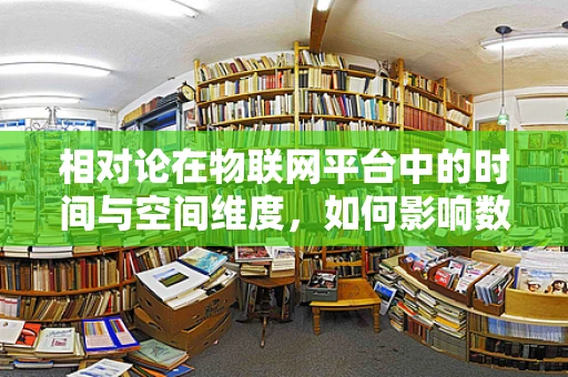 相对论在物联网平台中的时间与空间维度，如何影响数据传输的‘同步性’？