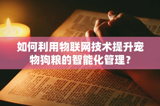 如何利用物联网技术提升宠物狗粮的智能化管理？