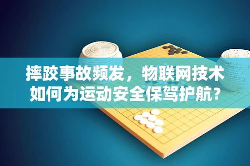 摔跤事故频发，物联网技术如何为运动安全保驾护航？