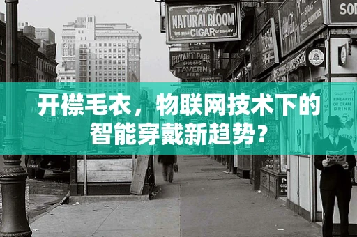 开襟毛衣，物联网技术下的智能穿戴新趋势？