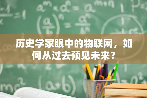 历史学家眼中的物联网，如何从过去预见未来？