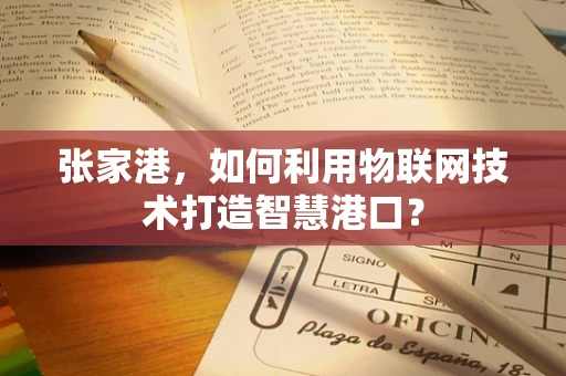 张家港，如何利用物联网技术打造智慧港口？