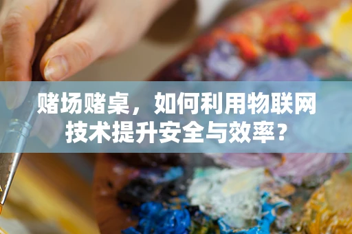 赌场赌桌，如何利用物联网技术提升安全与效率？