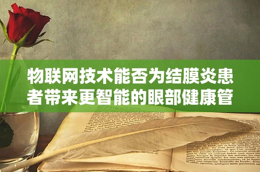 物联网技术能否为结膜炎患者带来更智能的眼部健康管理？