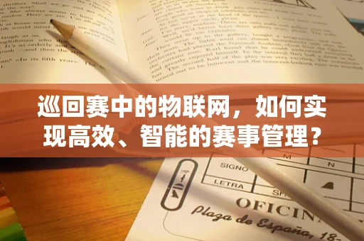 巡回赛中的物联网，如何实现高效、智能的赛事管理？