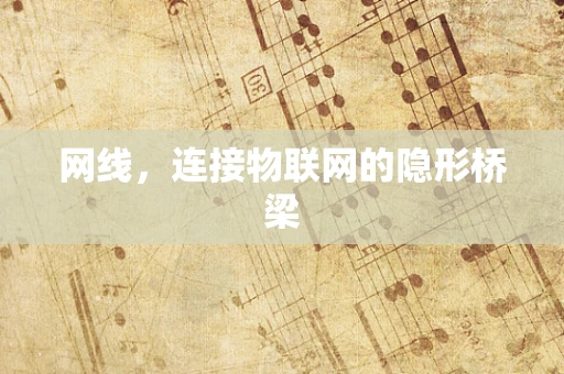 网线，连接物联网的隐形桥梁