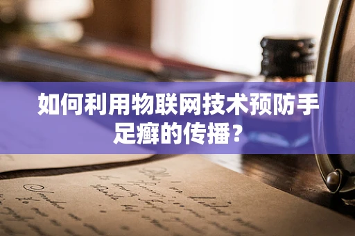 如何利用物联网技术预防手足癣的传播？
