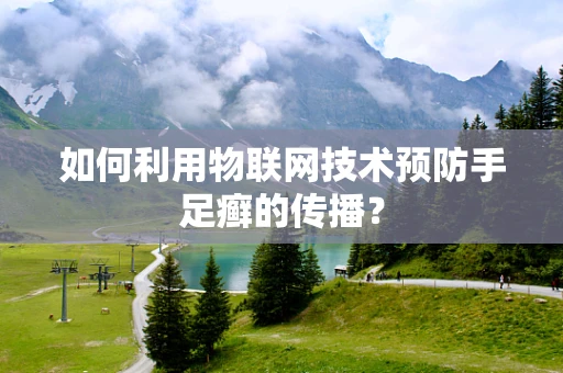 如何利用物联网技术预防手足癣的传播？