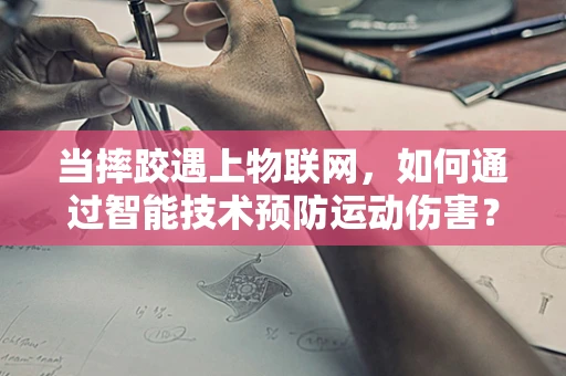 当摔跤遇上物联网，如何通过智能技术预防运动伤害？